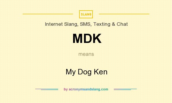 What does MDK mean? It stands for My Dog Ken