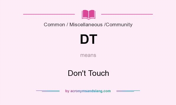 What does DT mean? It stands for Don`t Touch