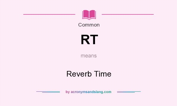 What does RT mean? It stands for Reverb Time