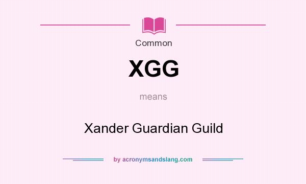 What does XGG mean? It stands for Xander Guardian Guild