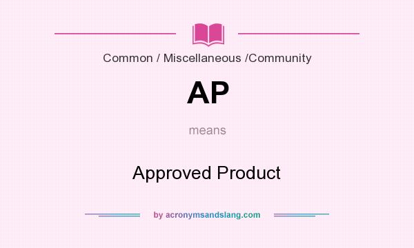 What does AP mean? It stands for Approved Product
