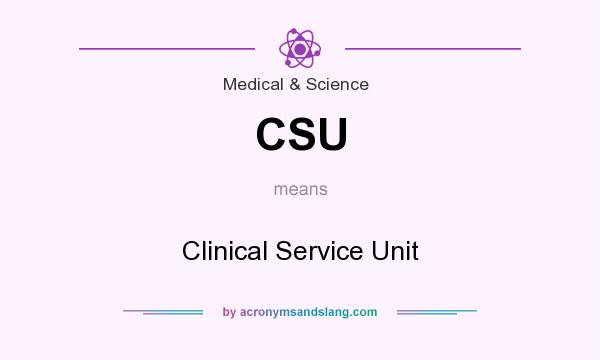 What does CSU mean? It stands for Clinical Service Unit