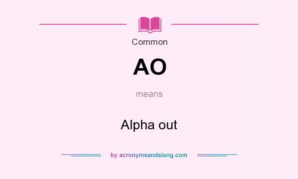 What does AO mean? It stands for Alpha out
