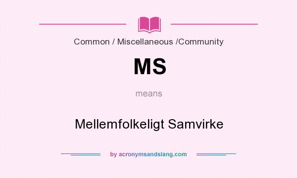 What does MS mean? It stands for Mellemfolkeligt Samvirke