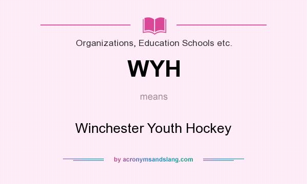 What does WYH mean? It stands for Winchester Youth Hockey