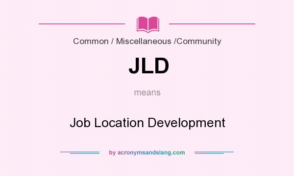 What does JLD mean? It stands for Job Location Development