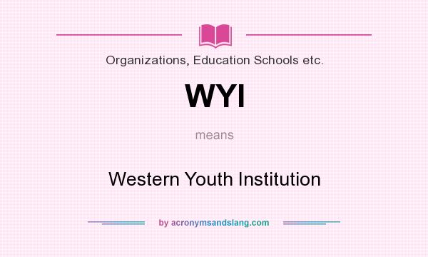 What does WYI mean? It stands for Western Youth Institution