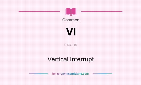 What does VI mean? It stands for Vertical Interrupt