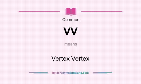 What does VV mean? It stands for Vertex Vertex