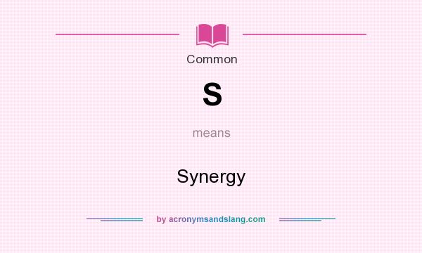 What does S mean? It stands for Synergy