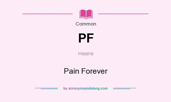 What does PF mean? It stands for Pain Forever