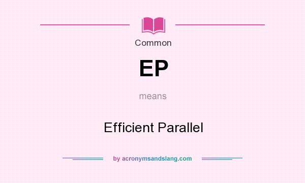 What does EP mean? It stands for Efficient Parallel