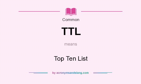 What does TTL mean? It stands for Top Ten List