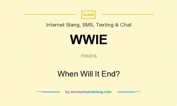 What does WWIE mean? It stands for When Will It End?
