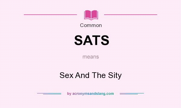 What does SATS mean? It stands for Sex And The Sity