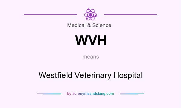 What does WVH mean? It stands for Westfield Veterinary Hospital