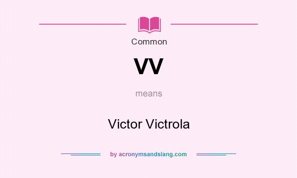 What does VV mean? It stands for Victor Victrola