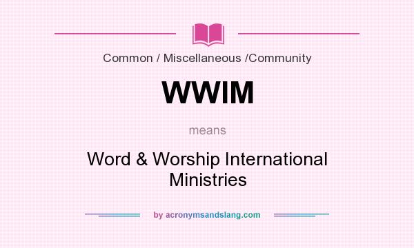 What does WWIM mean? It stands for Word & Worship International Ministries