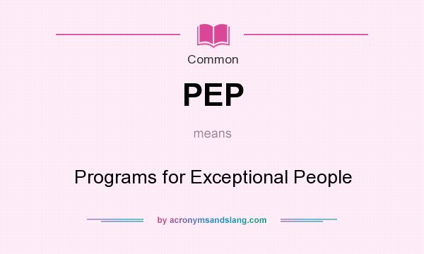 What does PEP mean? It stands for Programs for Exceptional People
