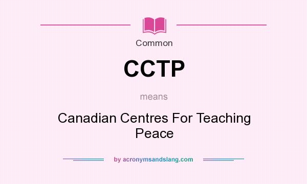 What does CCTP mean? It stands for Canadian Centres For Teaching Peace