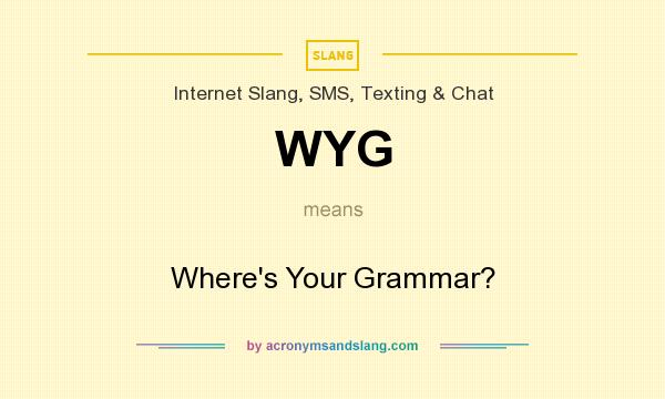 What does WYG mean? It stands for Where`s Your Grammar?