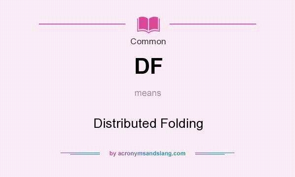 What does DF mean? It stands for Distributed Folding