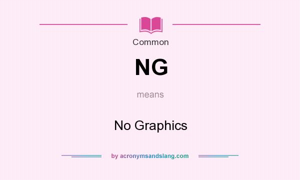 What does NG mean? It stands for No Graphics