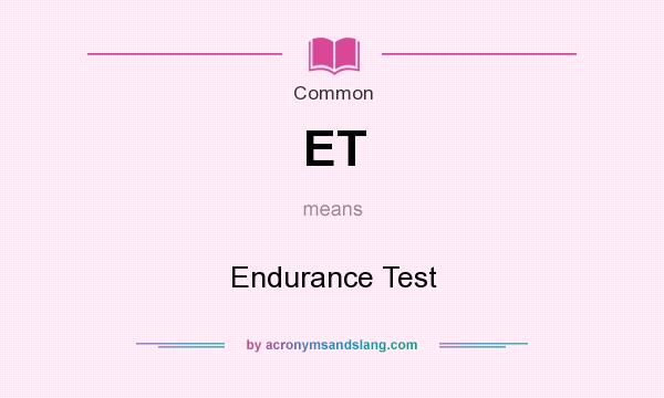What does ET mean? It stands for Endurance Test