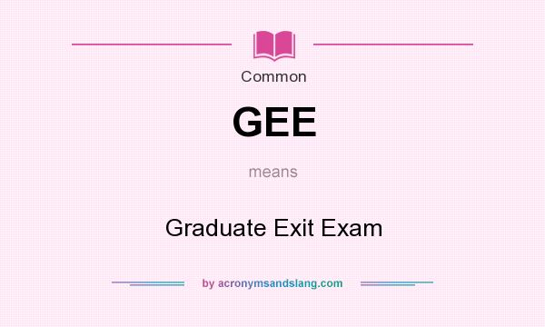 What does GEE mean? It stands for Graduate Exit Exam