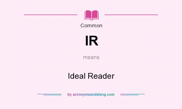 What does IR mean? It stands for Ideal Reader