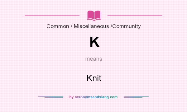 What does K mean? It stands for Knit