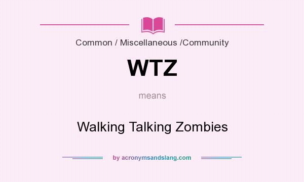 What does WTZ mean? It stands for Walking Talking Zombies