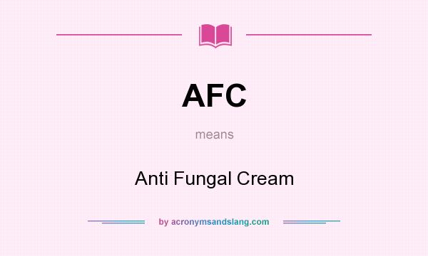 What does AFC mean? It stands for Anti Fungal Cream