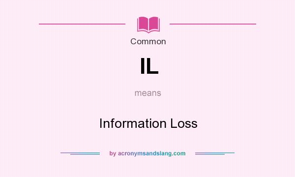 What does IL mean? It stands for Information Loss