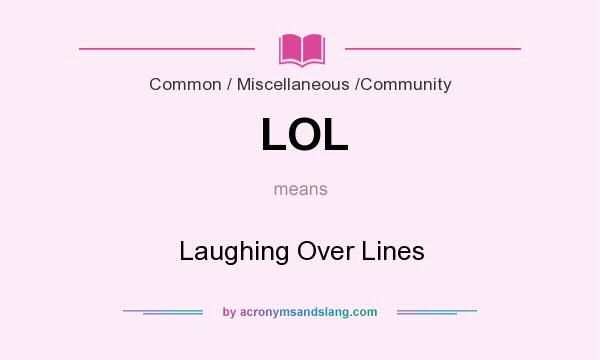What does LOL mean? It stands for Laughing Over Lines