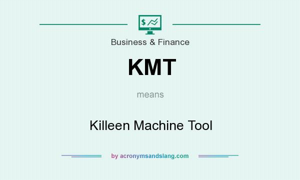 What does KMT mean? It stands for Killeen Machine Tool