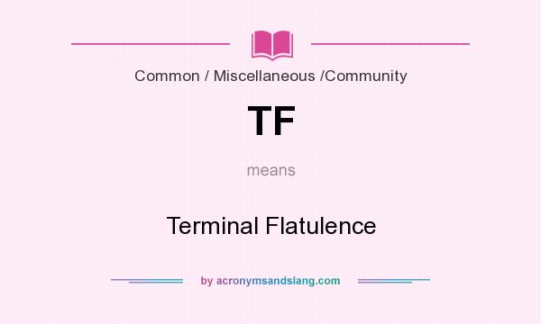 What does TF mean? It stands for Terminal Flatulence