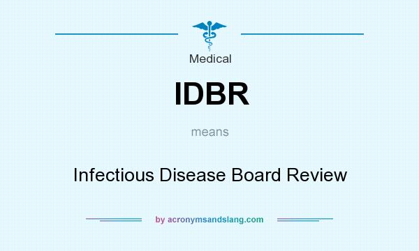 What does IDBR mean? It stands for Infectious Disease Board Review
