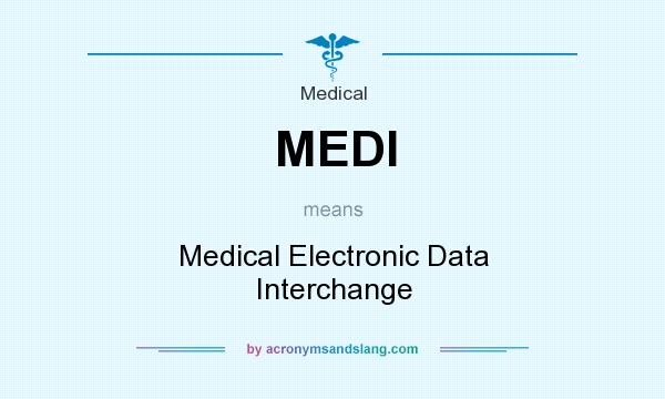 What does MEDI mean? It stands for Medical Electronic Data Interchange