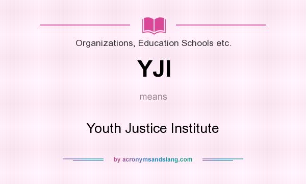 What does YJI mean? It stands for Youth Justice Institute