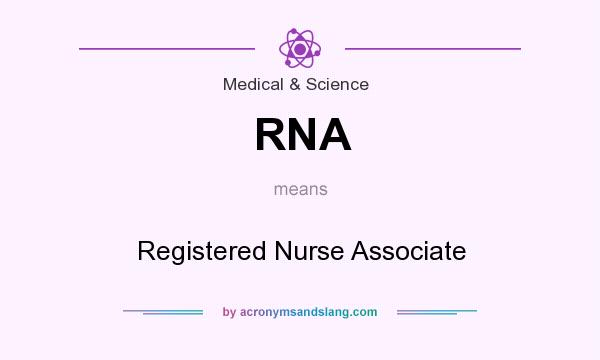 What does RNA mean? It stands for Registered Nurse Associate
