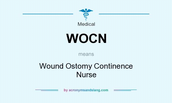 What does WOCN mean? It stands for Wound Ostomy Continence Nurse