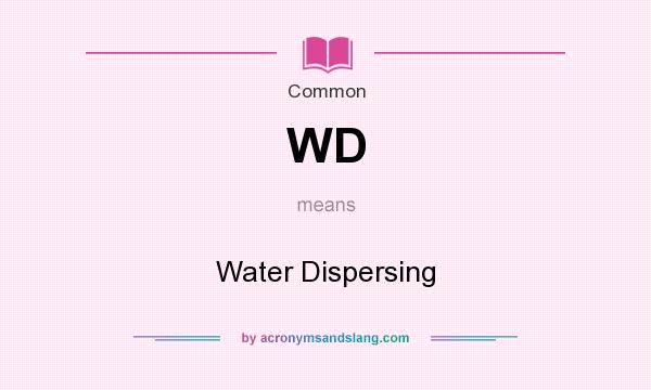 What does WD mean? It stands for Water Dispersing