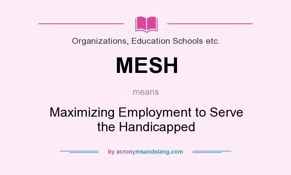 What does MESH mean? It stands for Maximizing Employment to Serve the Handicapped