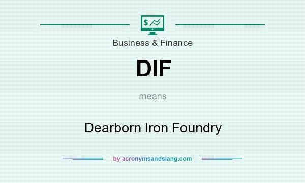 What does DIF mean? It stands for Dearborn Iron Foundry