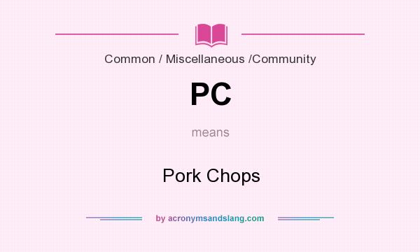 What does PC mean? It stands for Pork Chops