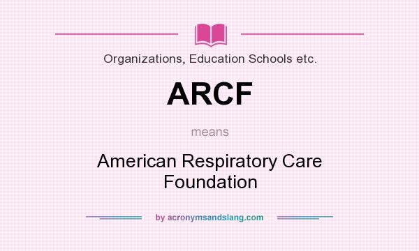 What does ARCF mean? It stands for American Respiratory Care Foundation
