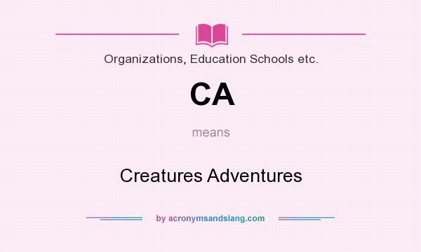 What does CA mean? It stands for Creatures Adventures