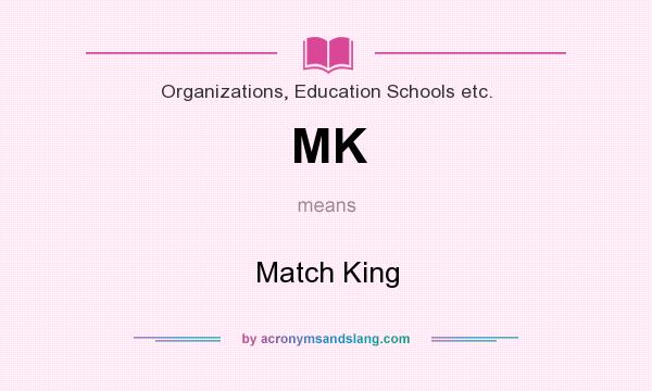 What does MK mean? It stands for Match King