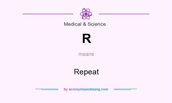 What does R mean? It stands for Repeat